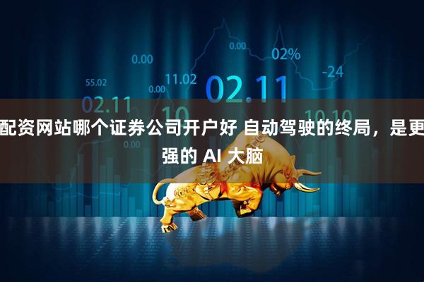 配资网站哪个证券公司开户好 自动驾驶的终局，是更强的 AI 大脑